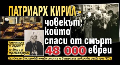 Патриарх Кирил – човекът, който спаси от смърт 48 000 евреи