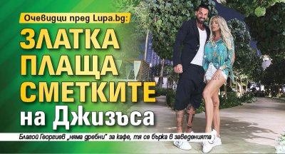 Очевидци пред Lupa.bg: Златка плаща сметките на Джизъса