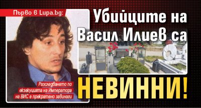 Първо в Lupa.bg: Убийците на Васил Илиев са невинни!