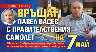 Първо в Lupa.bg: Връщат Павел Васев с правителствения самолет на 7 май