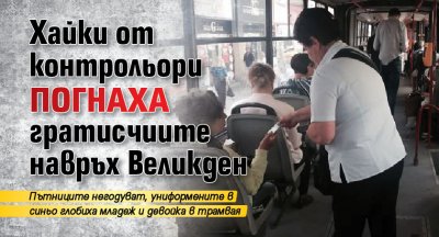 Хайки от контрольори погнаха гратисчиите навръх Великден