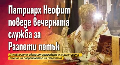 Патриарх Неофит поведе вечерната служба за Разпети петък