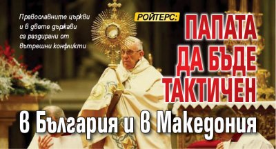 Ройтерс: Папата да бъде тактичен в България и в Македония
