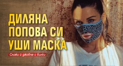 Диляна Попова си уши маска