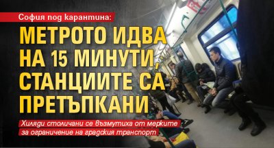 София под карантина: Метрото идва на 15 минути, станциите са претъпкани