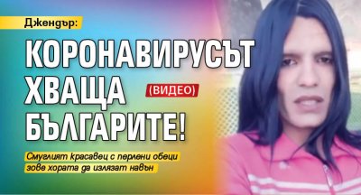 Джендър: Коронавирусът хваща българите! (Видео)