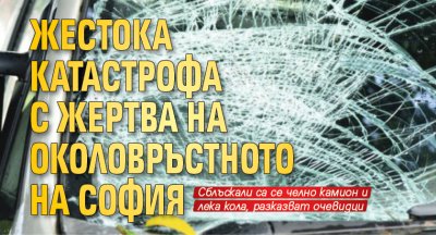 Жестока катастрофа с жертва на Околовръстното на София