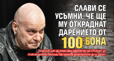 Слави се усъмни, че ще му откраднат дарението от 100 бона