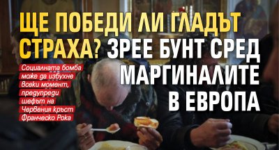 Ще победи ли гладът страха? Зрее бунт сред маргиналите в Европа 