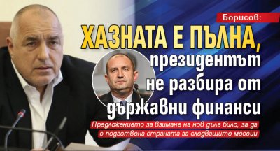 Борисов: Хазната е пълна, президентът не разбира от държавни финанси