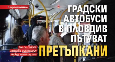 Карантина? Градски автобуси в Пловдив пътуват претъпкани