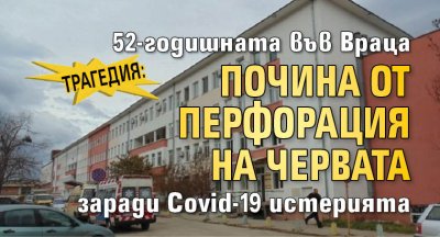 ТРАГЕДИЯ: 52-годишната във Враца почина от перфорация на червата заради Covid-19 истерията