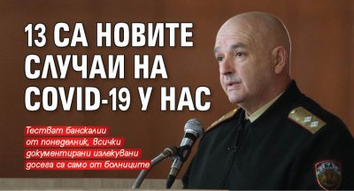 13 са новите случаи на COVID-19 у нас