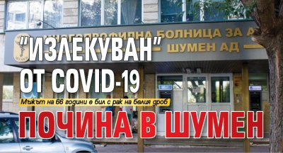 "Излекуван" от COVID-19 почина в Шумен