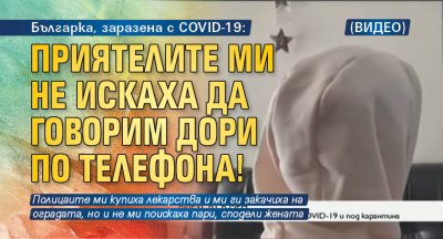 Българка, заразена с COVID-19: Приятелите ми не искаха да говорим дори по телефона! (ВИДЕО)