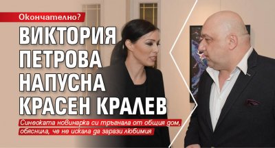 Окончателно? Виктория Петрова напусна Красен Кралев