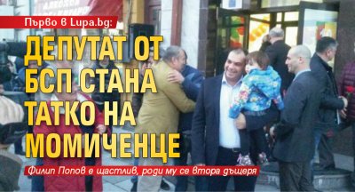 Първо в Lupa.bg: Депутат от БСП стана татко на момиченце