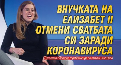 Внучката на Елизабет II отмени сватбата си заради коронавируса