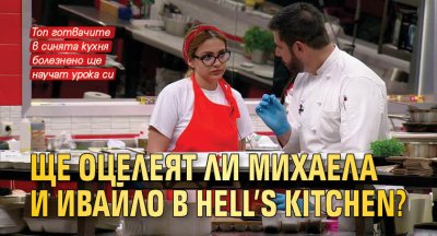 Ще оцелеят ли Михаела и Ивайло в Hell’s Kitchen?