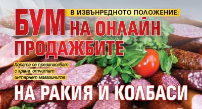 В ИЗВЪНРЕДНОТО ПОЛОЖЕНИЕ: Бум на онлайн продажбите на ракия и колбаси