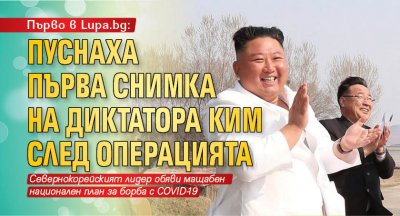Първо в Lupa.bg: Пуснаха първа снимка на диктатора Ким след операцията