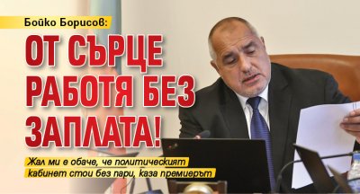 Бойко Борисов: От сърце работя без заплата!