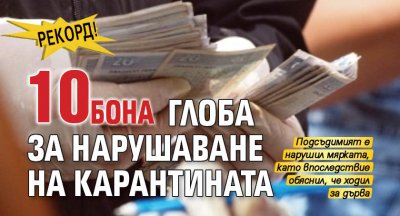 Рекорд! 10 бона глоба за нарушаване на карантината 