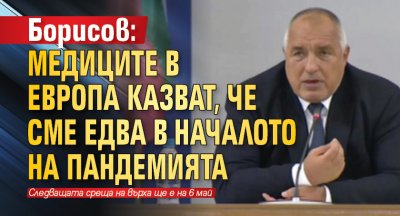 Борисов: Медиците в Европа казват, че сме едва в началото на пандемията 