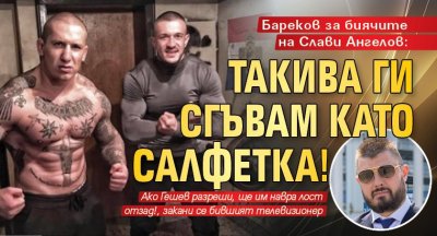 Бареков за биячите на Слави Ангелов: Такива ги сгъвам като салфетка!