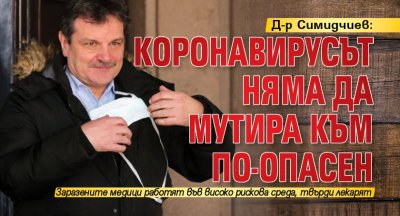 Д-р Симидчиев: Коронавирусът няма да мутира към по-опасен