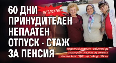 Предложение: 60 дни принудителен неплатен отпуск - стаж за пенсия