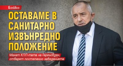 Бойко: Оставаме в санитарно извънредно положение