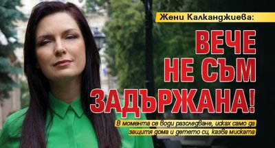 Жени Калканджиева: Вече не съм задържана!