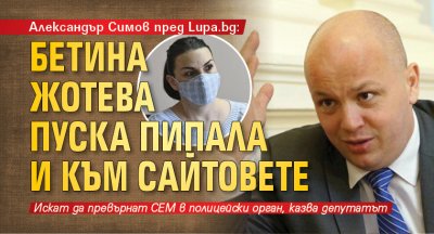 Александър Симов пред Lupa.bg: Бетина Жотева пуска пипала и към сайтовете 