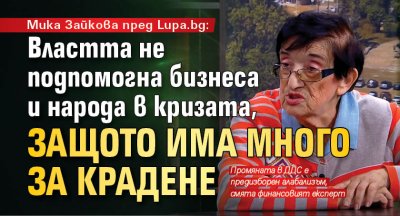 Мика Зайкова пред Lupa.bg: Властта не подпомогна бизнеса и народа в кризата, защото има много за крадене