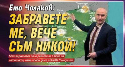 Емо Чолаков: Забравете ме, вече съм никой!