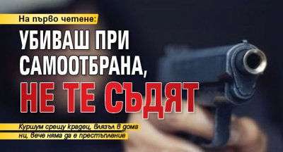 На първо четене: Убиваш при самоотбрана, не те съдят