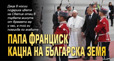 Папа Франциск кацна на българска земя
