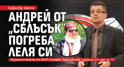 Lupa.bg научи: Андрей от „Сблъсък” погреба леля си 