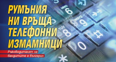 Румъния ни връща телефонни измамници
