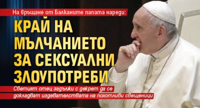 Папата: Край на мълчанието за сексуални злоупотреби