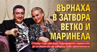 Върнаха в затвора Ветко и Маринела 