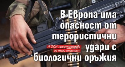 В Европа има опасност от терористични удари с биологични оръжия