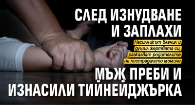 След изнудване и заплахи мъж преби и изнасили тийнейджърка