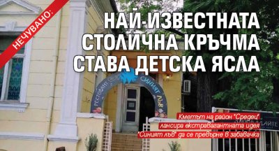 НЕЧУВАНО: Най-известната столична кръчма става детска ясла