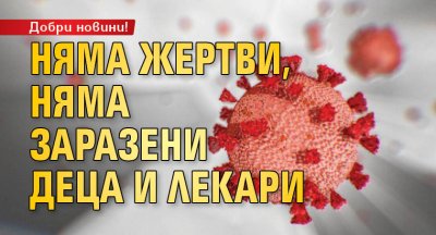 Добри новини! Няма жертви, няма заразени деца и лекари