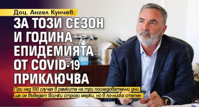 Доц. Ангел Кунчев: За този сезон и година епидемията от COVID-19 приключва