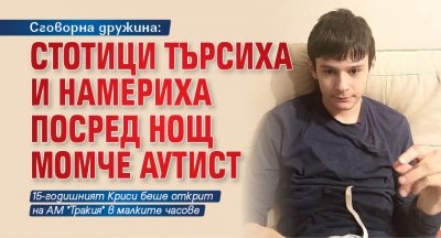 Сговорна дружина: Стотици търсиха и намериха посред нощ момче аутист 