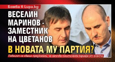 Бомба в Lupa.bg: Веселин Маринов - заместник на Цветанов в новата му партия?