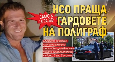 Само в Lupa.bg: НСО праща гардовете на полиграф